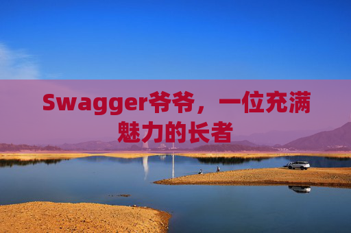 Swagger爷爷，一位充满魅力的长者